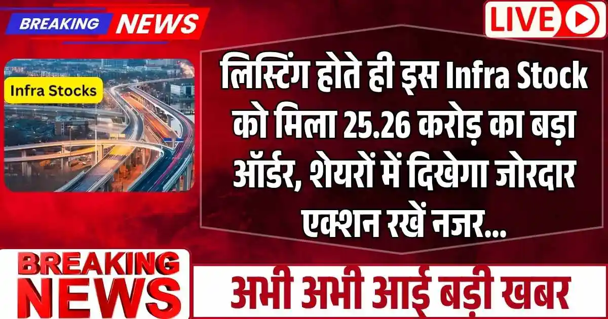 लिस्टिंग होते ही इस Infra Stock को मिला 25.26 करोड़ का बड़ा ऑर्डर, शेयरों में दिखेगा जोरदार एक्शन रखें नजर...