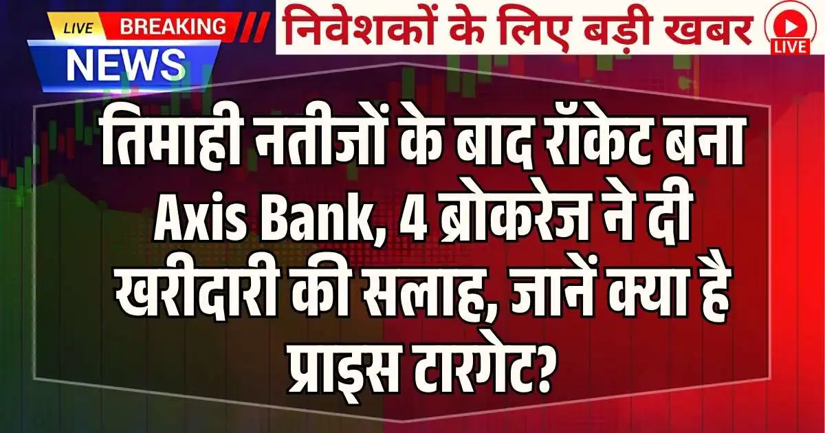 तिमाही नतीजों के बाद रॉकेट बना Axis Bank, 4 ब्रोकरेज ने दी खरीदारी की सलाह, जानें क्या है प्राइस टारगेट?